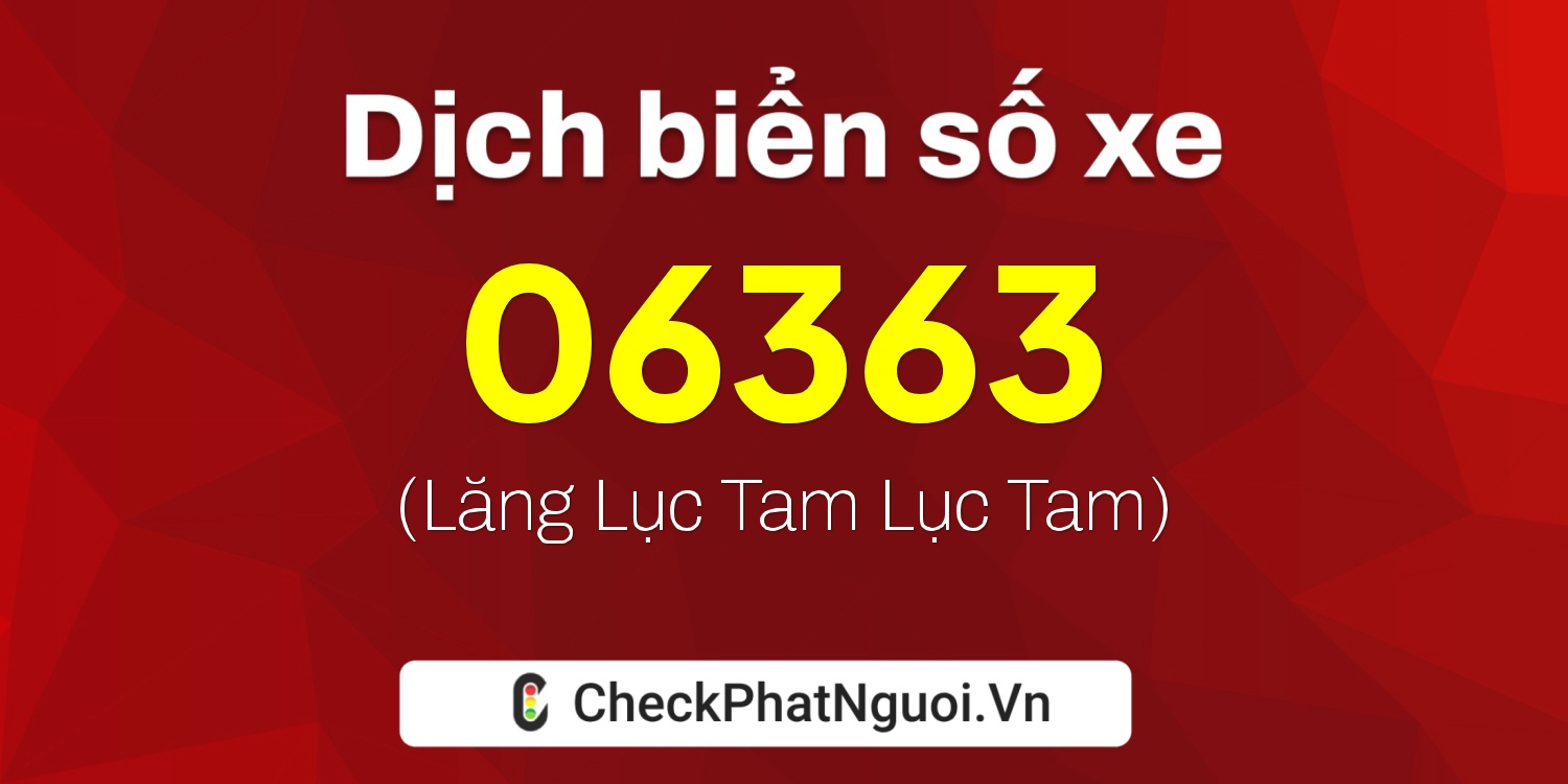 Dịch ý nghĩa <b>biển số xe 06363</b> tại website checkphatnguoi.vn