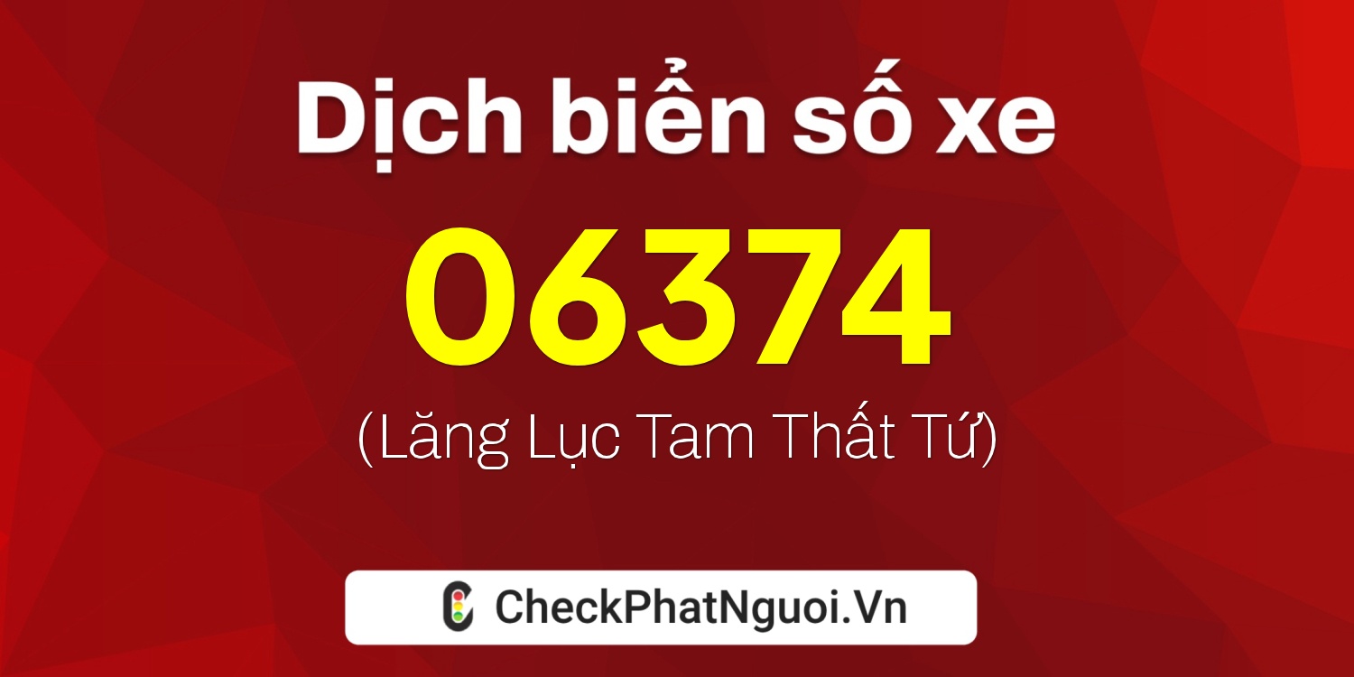 Dịch ý nghĩa <b>biển số xe 34A-06374</b> tại website checkphatnguoi.vn