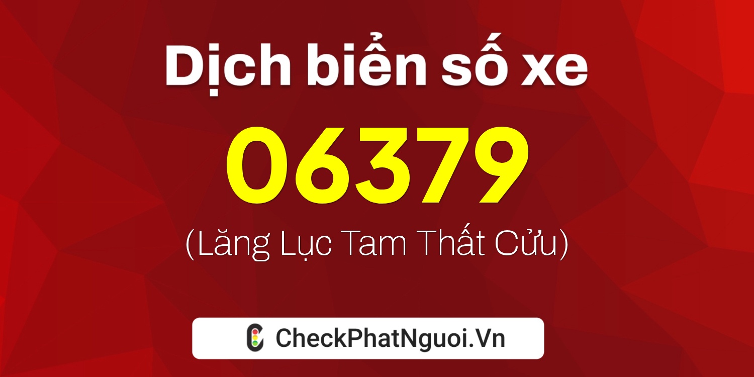 Dịch ý nghĩa <b>biển số xe 75C-06379</b> tại website checkphatnguoi.vn