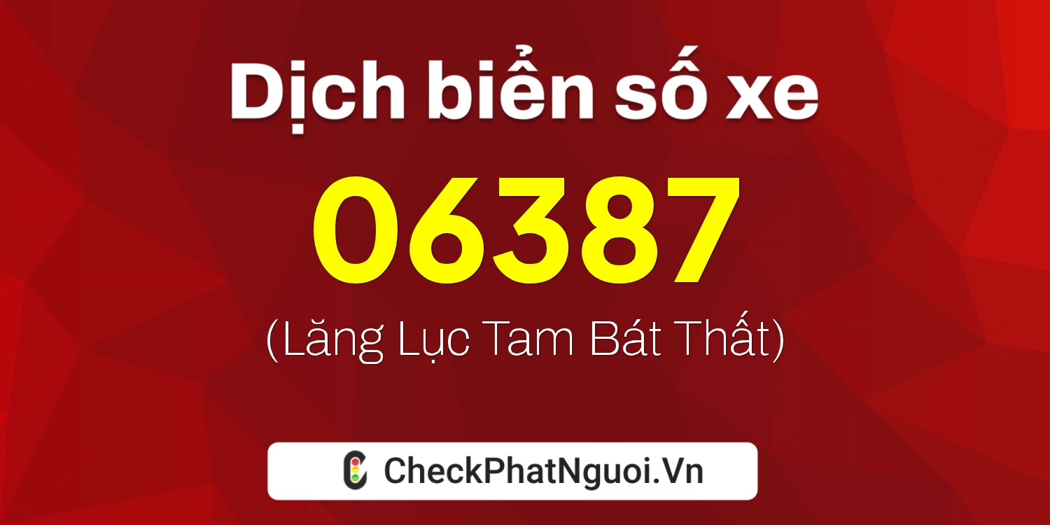 Dịch ý nghĩa <b>biển số xe 19B1-06387</b> tại website checkphatnguoi.vn