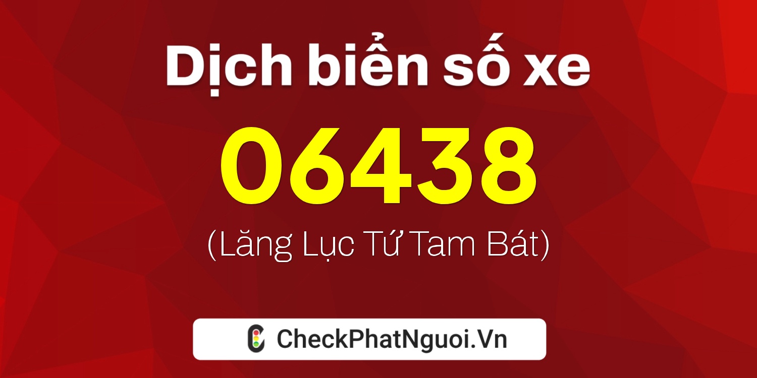 Dịch ý nghĩa <b>biển số xe 36K-06438</b> tại website checkphatnguoi.vn