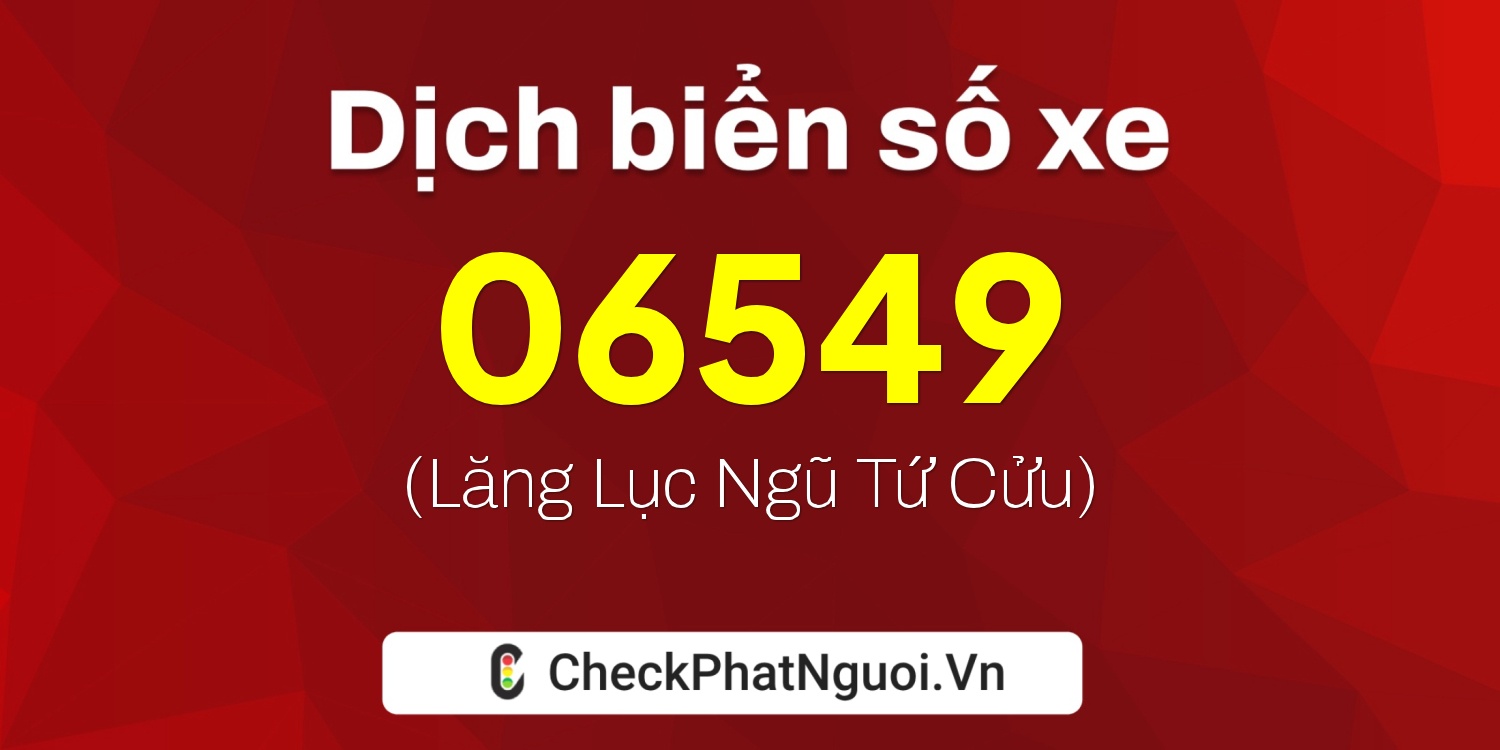 Dịch ý nghĩa <b>biển số xe 98AK-06549</b> tại website checkphatnguoi.vn