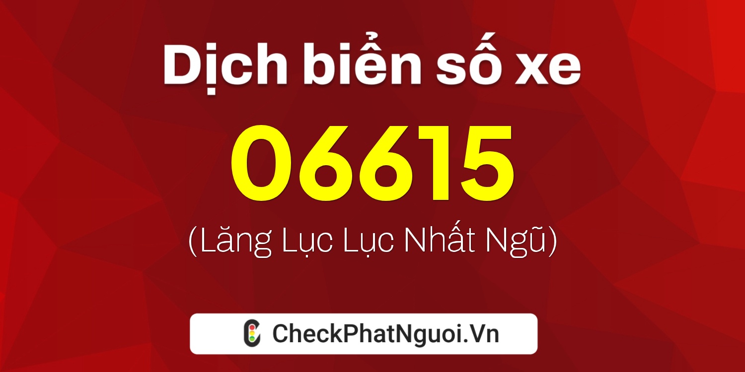 Dịch ý nghĩa <b>biển số xe 12XA-06615</b> tại website checkphatnguoi.vn