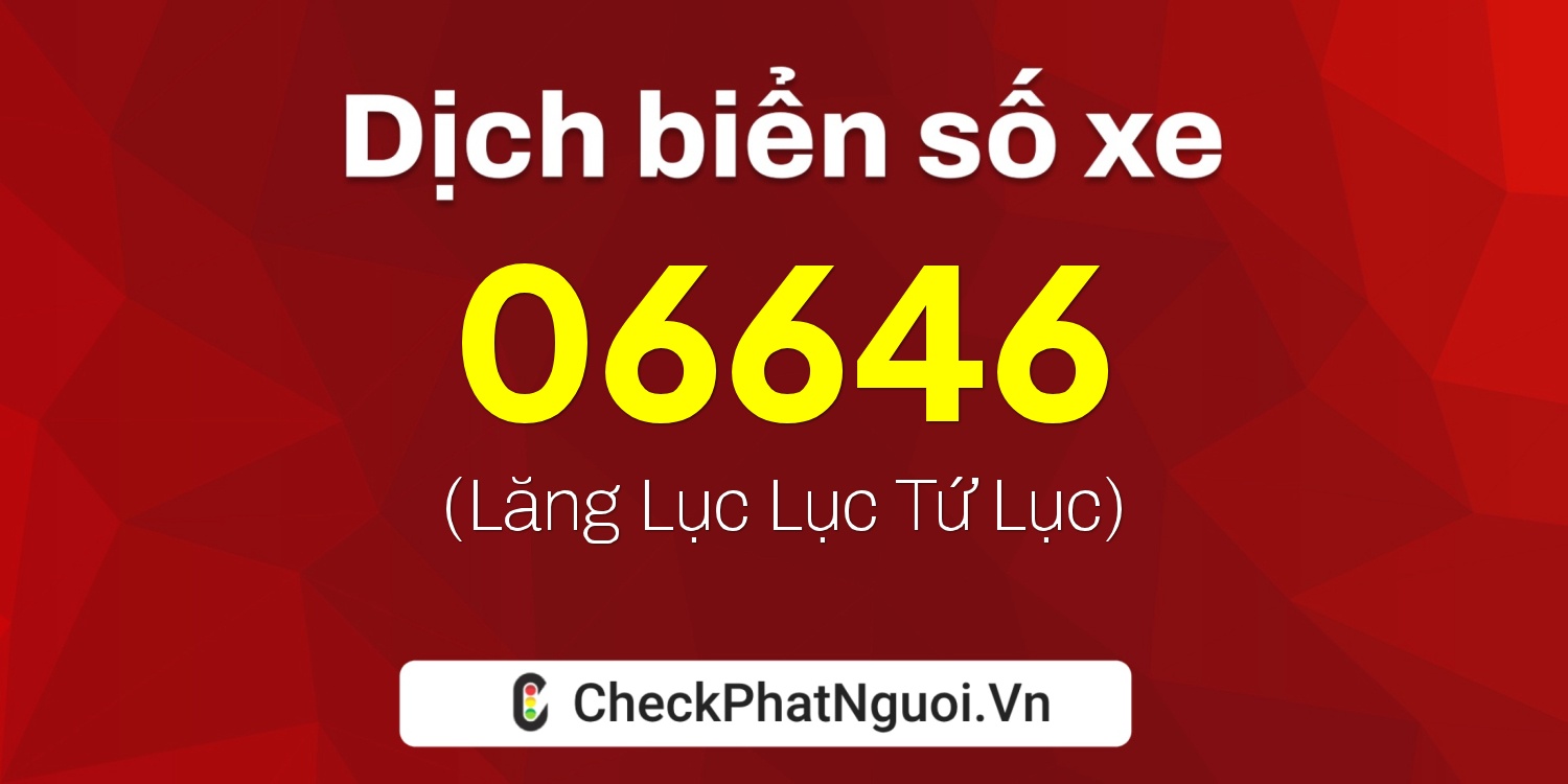 Dịch ý nghĩa <b>biển số xe 61B1-06646</b> tại website checkphatnguoi.vn