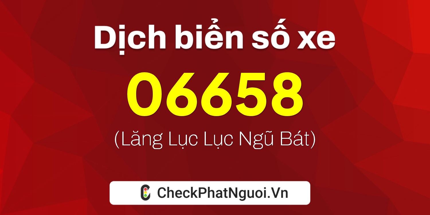 Dịch ý nghĩa <b>biển số xe 37H-06658</b> tại website checkphatnguoi.vn