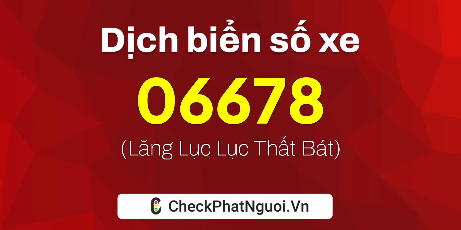 Dịch ý nghĩa <b>biển số xe 98B2-06678</b> tại website checkphatnguoi.vn