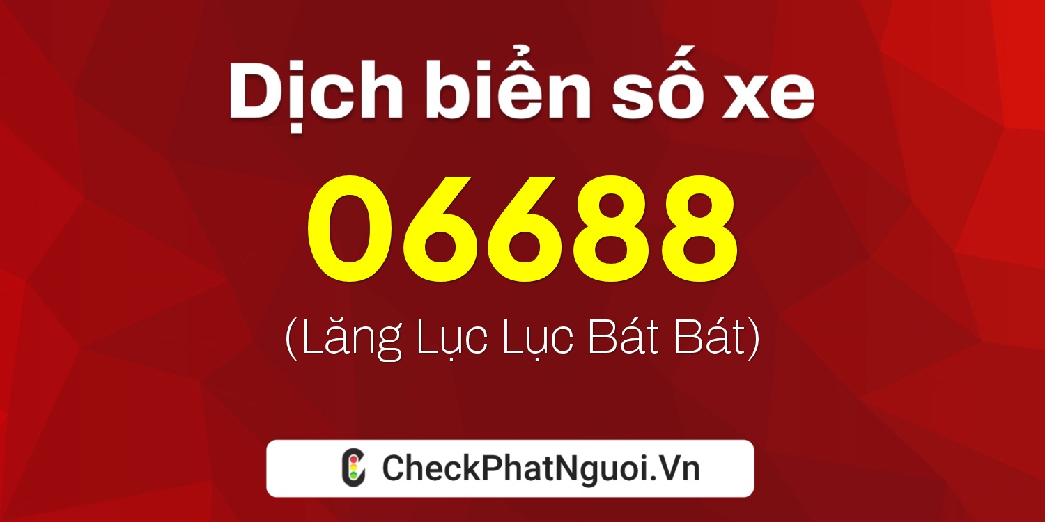 Dịch ý nghĩa <b>biển số xe 68HA-06688</b> tại website checkphatnguoi.vn