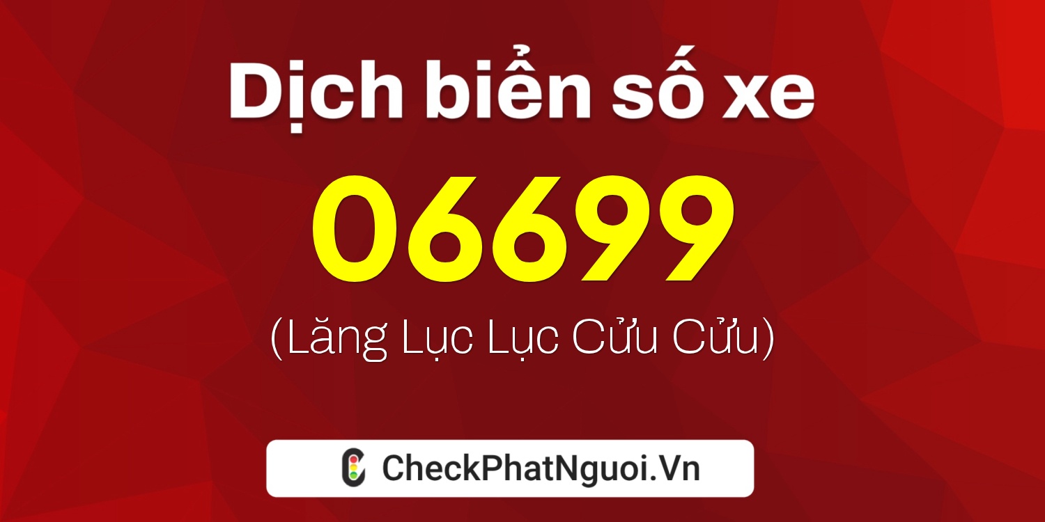 Dịch ý nghĩa <b>biển số xe 99A-06699</b> tại website checkphatnguoi.vn