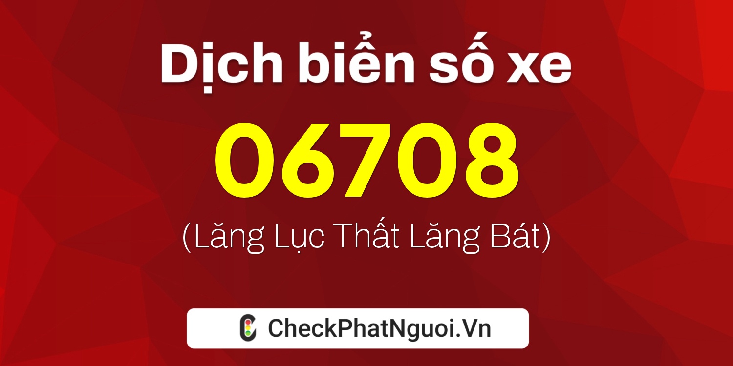 Dịch ý nghĩa <b>biển số xe 48A-06708</b> tại website checkphatnguoi.vn