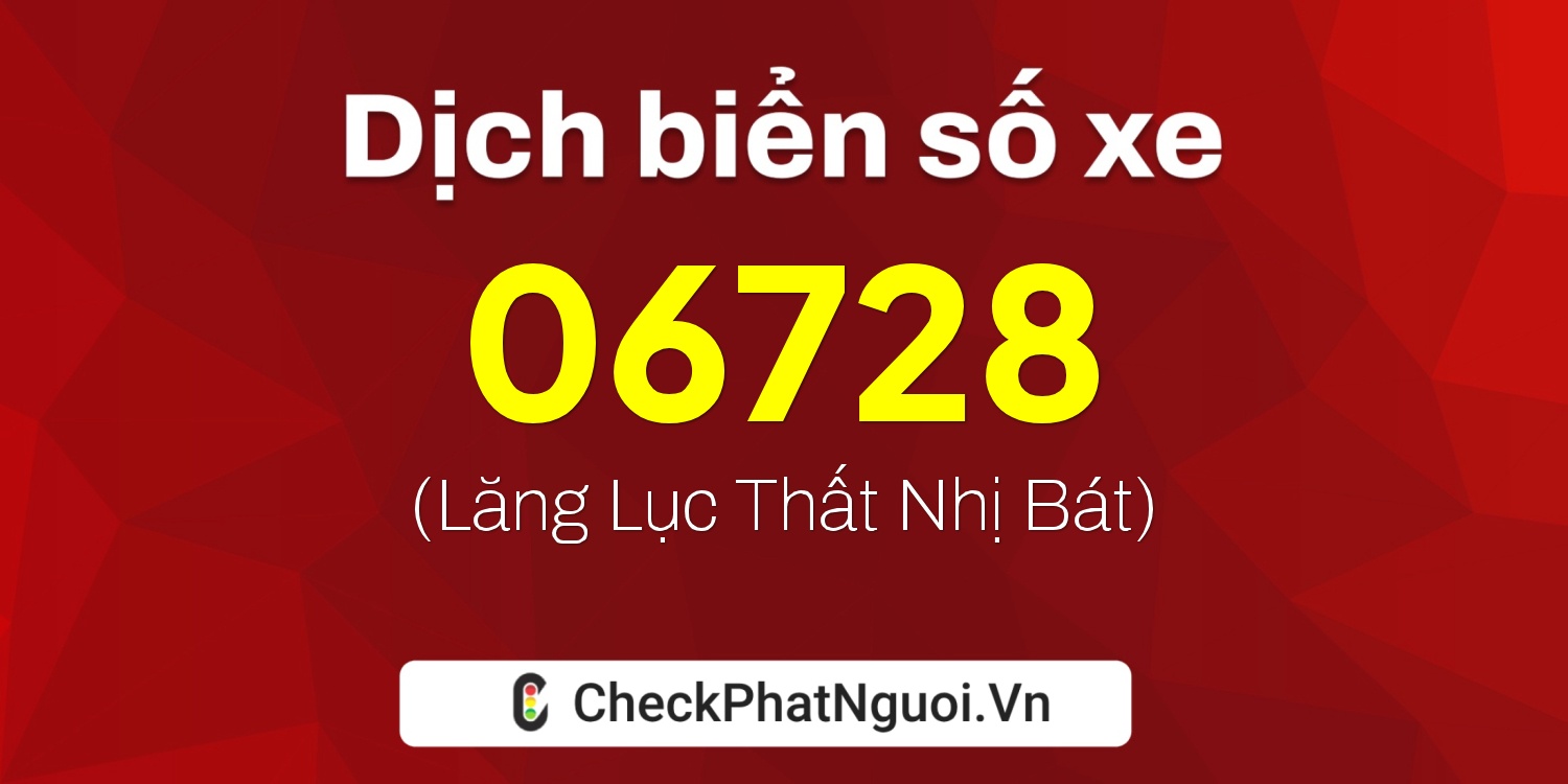 Dịch ý nghĩa <b>biển số xe 90A-06728</b> tại website checkphatnguoi.vn