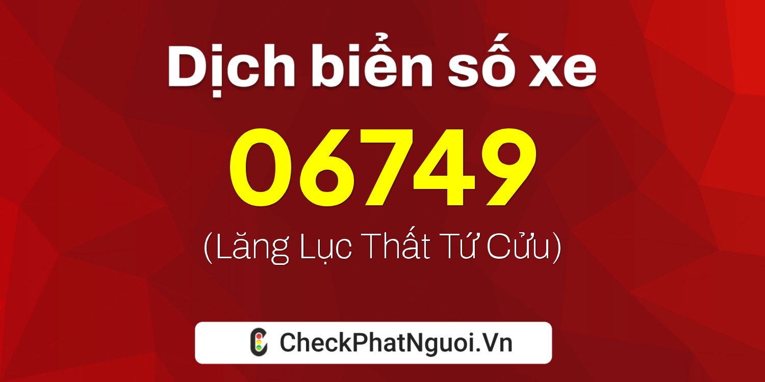 Dịch ý nghĩa <b>biển số xe 60A-06749</b> tại website checkphatnguoi.vn