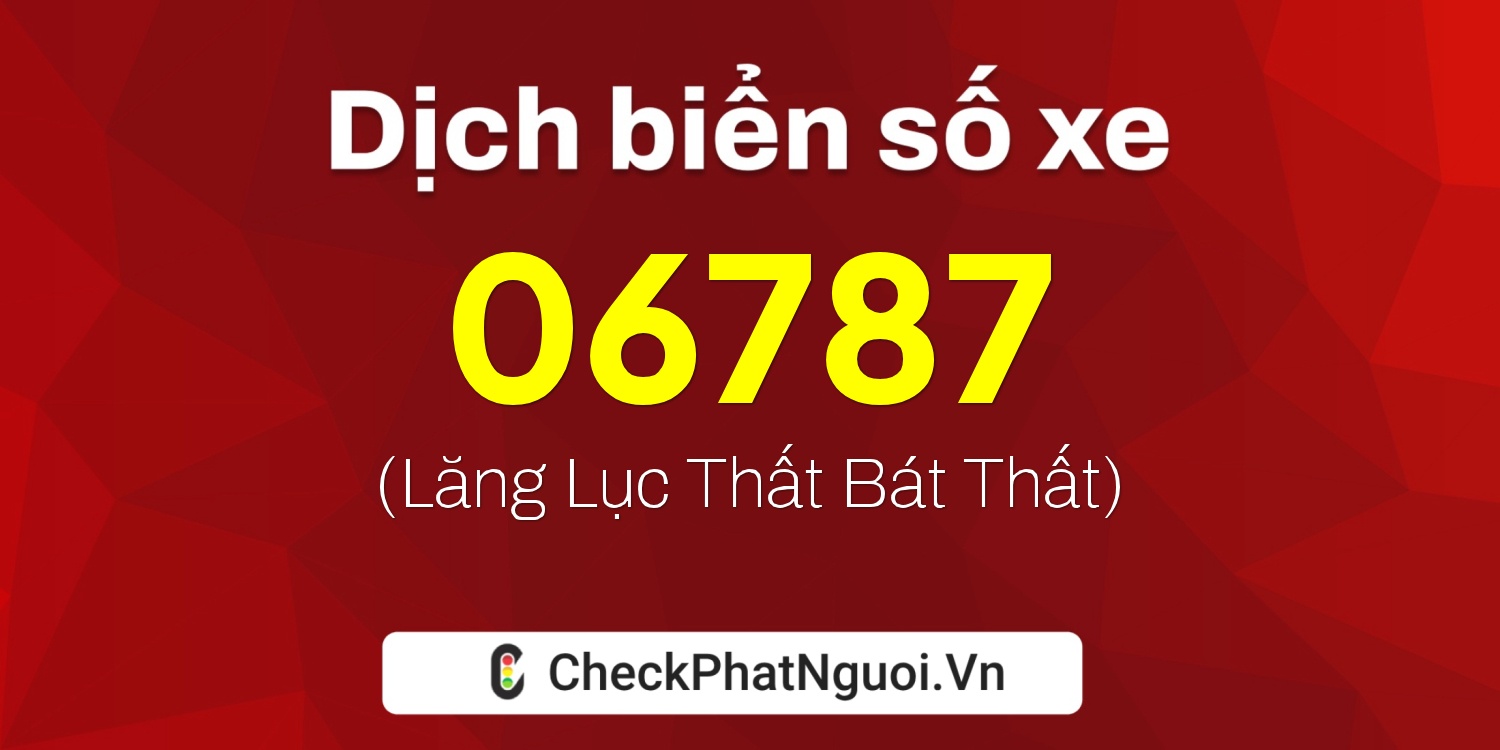 Dịch ý nghĩa <b>biển số xe 72F1-06787</b> tại website checkphatnguoi.vn