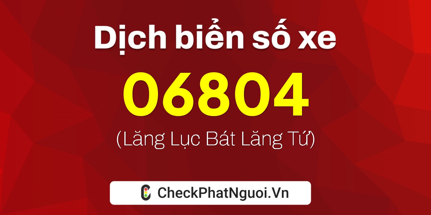 Dịch ý nghĩa <b>biển số xe 77A-06804</b> tại website checkphatnguoi.vn
