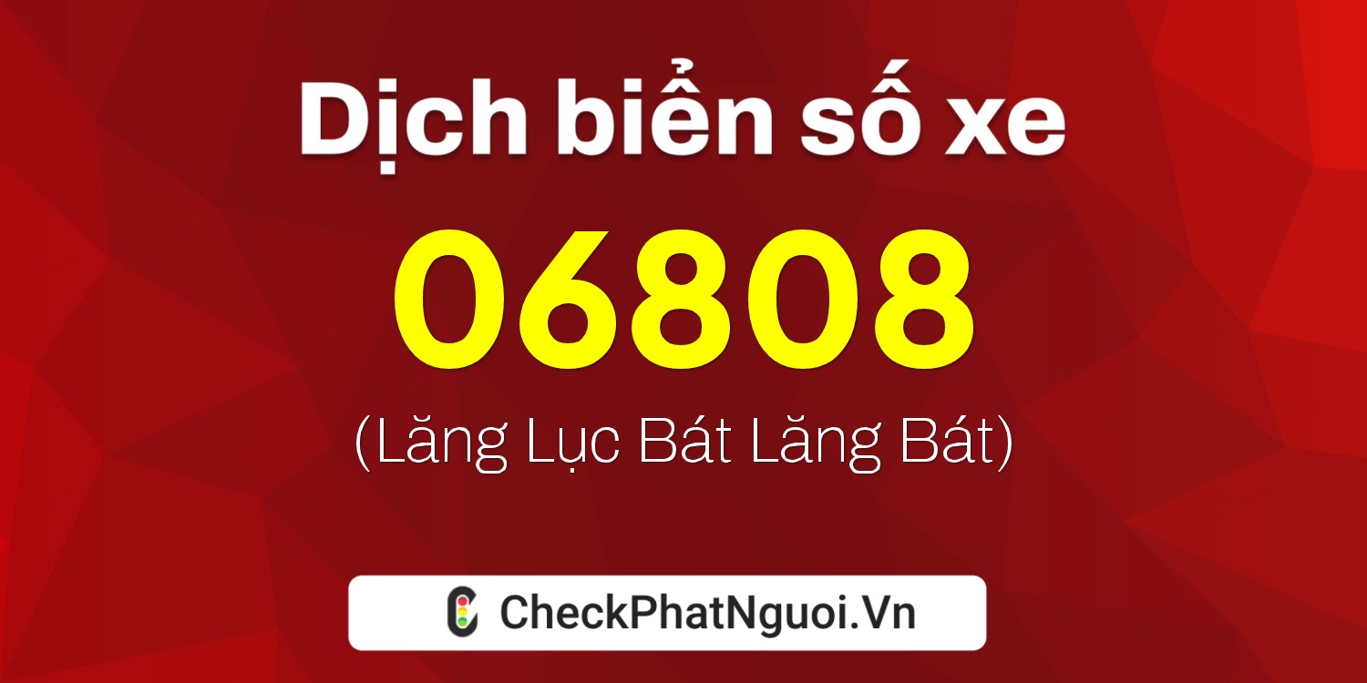 Dịch ý nghĩa <b>biển số xe 62H-06808</b> tại website checkphatnguoi.vn