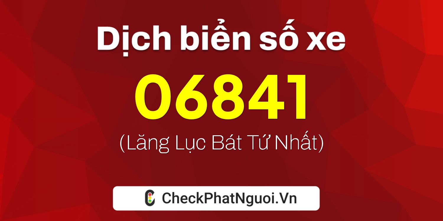 Dịch ý nghĩa <b>biển số xe 25A-06841</b> tại website checkphatnguoi.vn