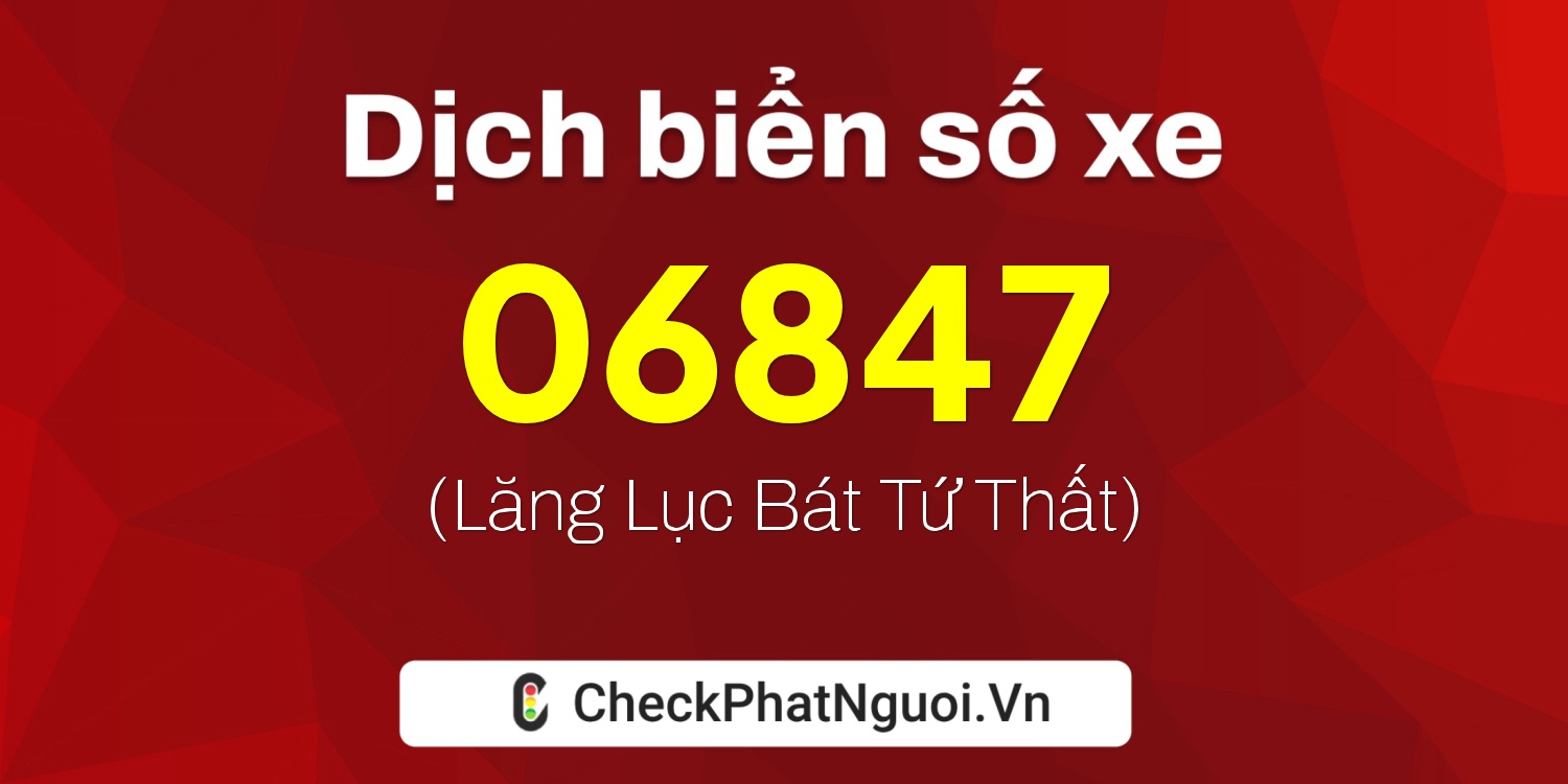 Dịch ý nghĩa <b>biển số xe 62AP-06847</b> tại website checkphatnguoi.vn
