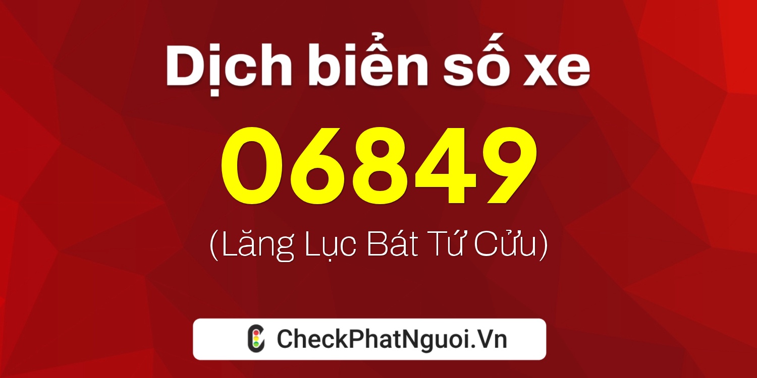 Dịch ý nghĩa <b>biển số xe 37K-06849</b> tại website checkphatnguoi.vn