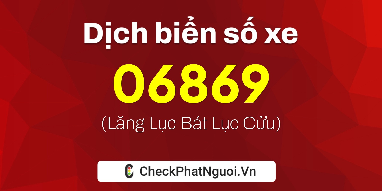 Dịch ý nghĩa <b>biển số xe 37AF-06869</b> tại website checkphatnguoi.vn