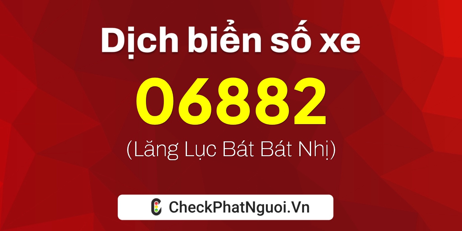 Dịch ý nghĩa <b>biển số xe 25A-06882</b> tại website checkphatnguoi.vn