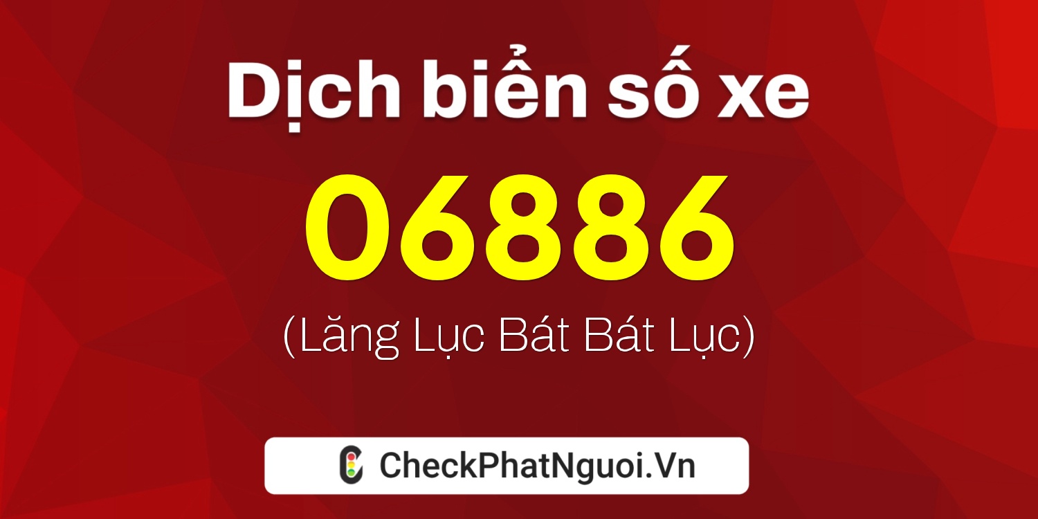 Dịch ý nghĩa <b>biển số xe 29BK-06886</b> tại website checkphatnguoi.vn