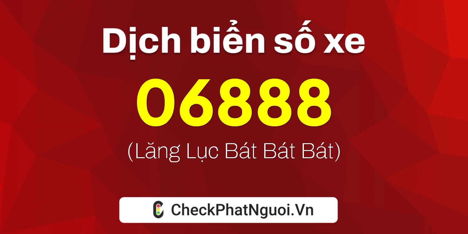 Dịch ý nghĩa <b>biển số xe 68AB-06888</b> tại website checkphatnguoi.vn