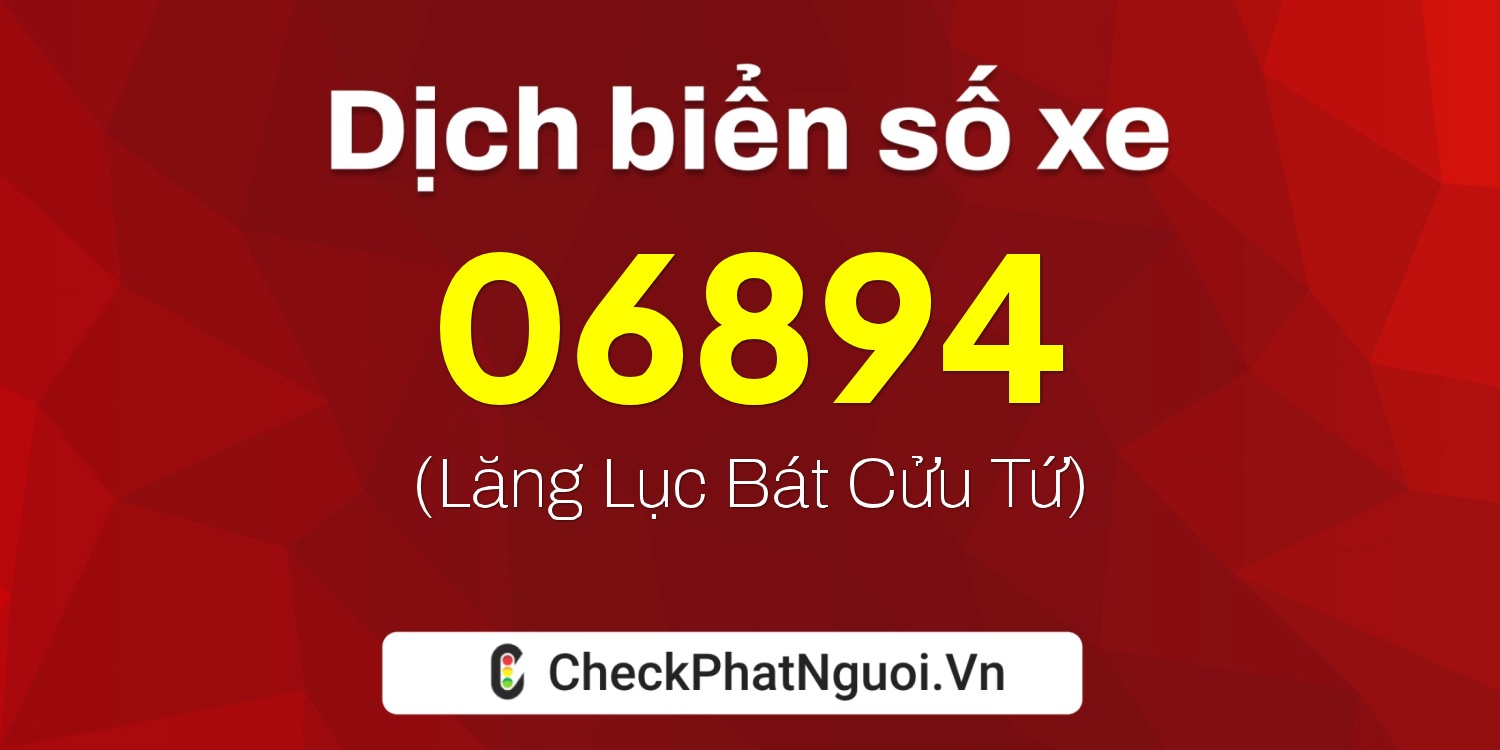 Dịch ý nghĩa <b>biển số xe 81AT-06894</b> tại website checkphatnguoi.vn