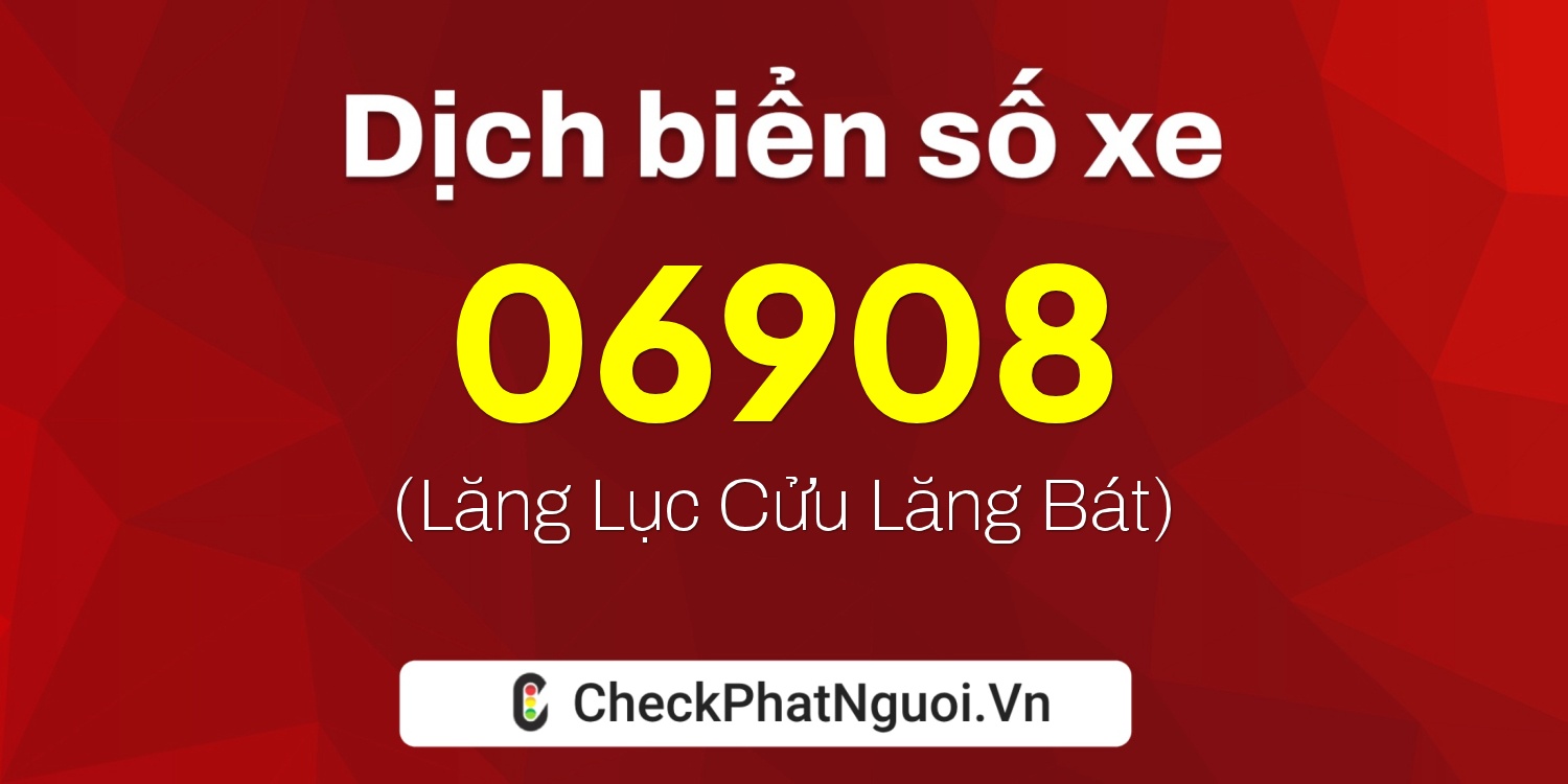 Dịch ý nghĩa <b>biển số xe 73AA-06908</b> tại website checkphatnguoi.vn