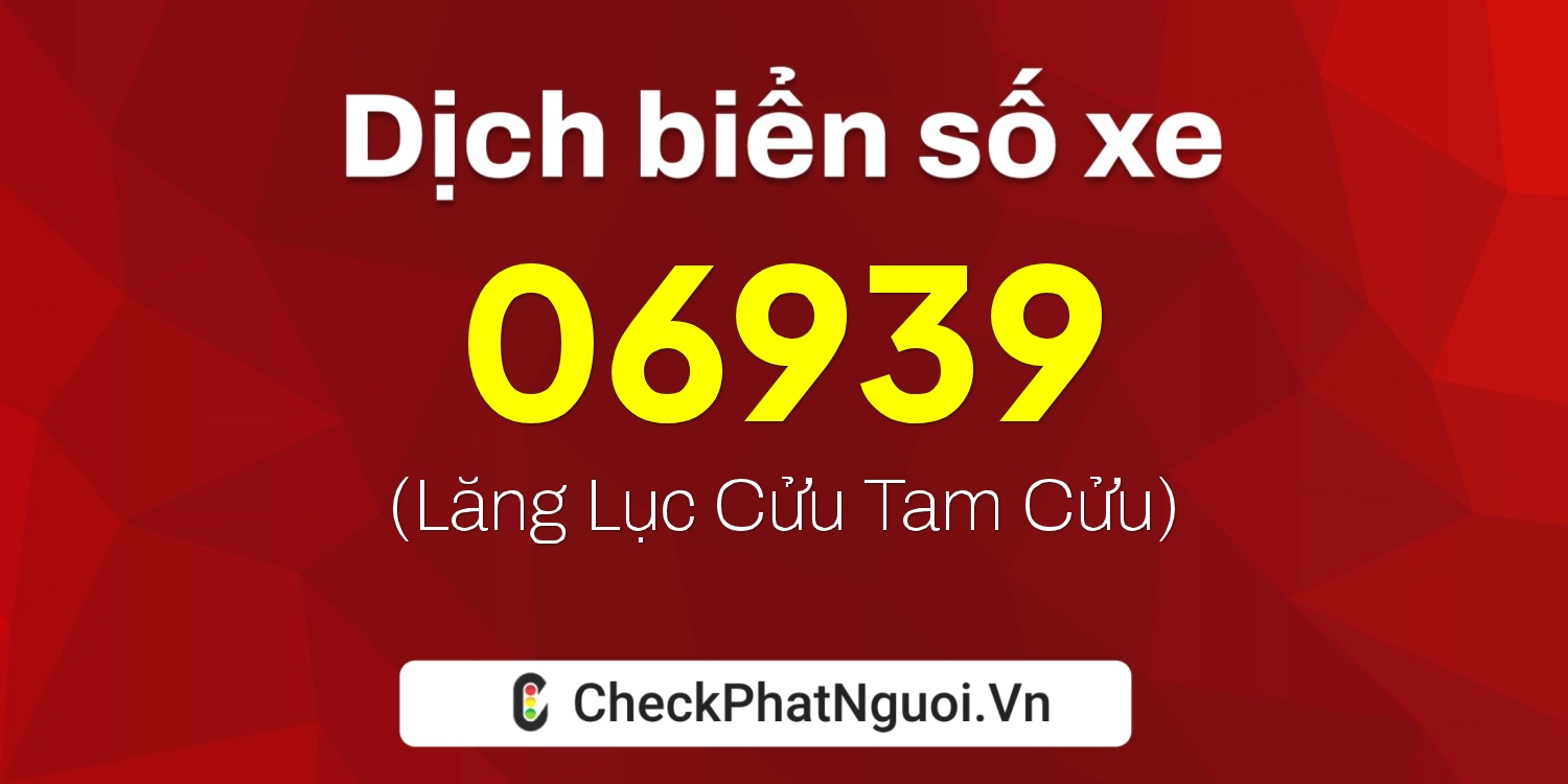 Dịch ý nghĩa <b>biển số xe 64E1-06939</b> tại website checkphatnguoi.vn