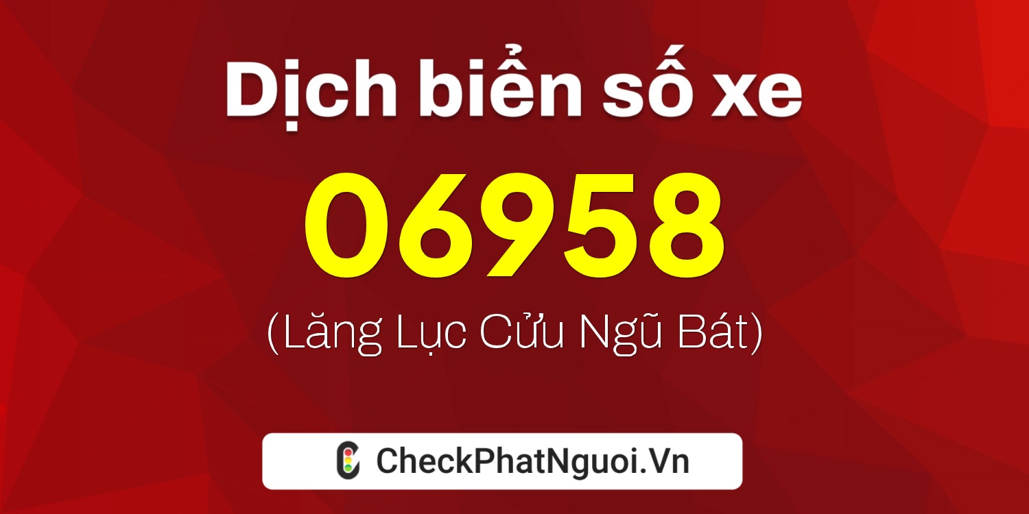 Dịch ý nghĩa <b>biển số xe 17AG-06958</b> tại website checkphatnguoi.vn