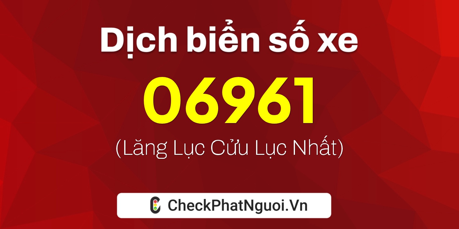 Dịch ý nghĩa <b>biển số xe 25A-06961</b> tại website checkphatnguoi.vn