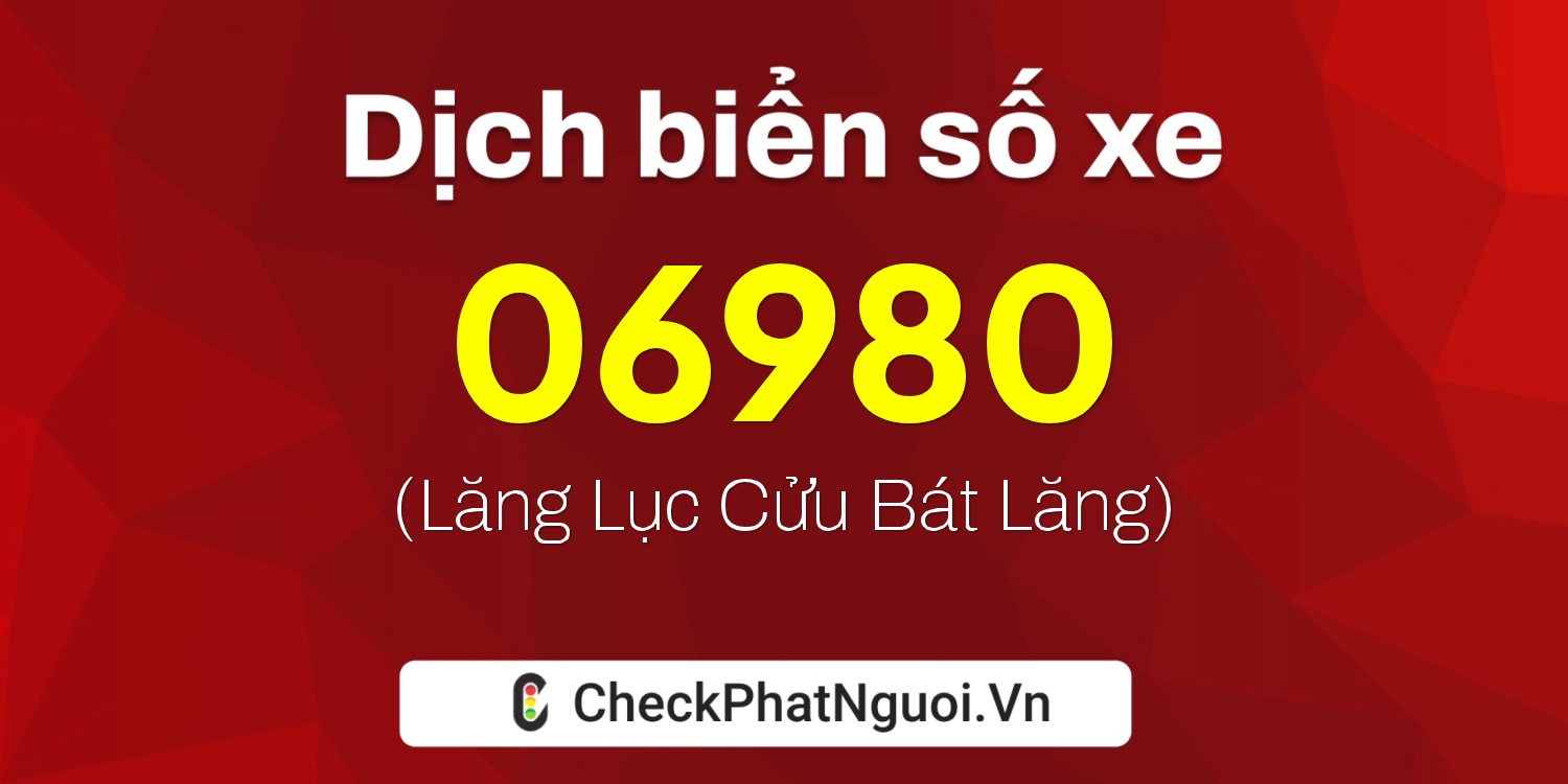 Dịch ý nghĩa <b>biển số xe 60A-06980</b> tại website checkphatnguoi.vn
