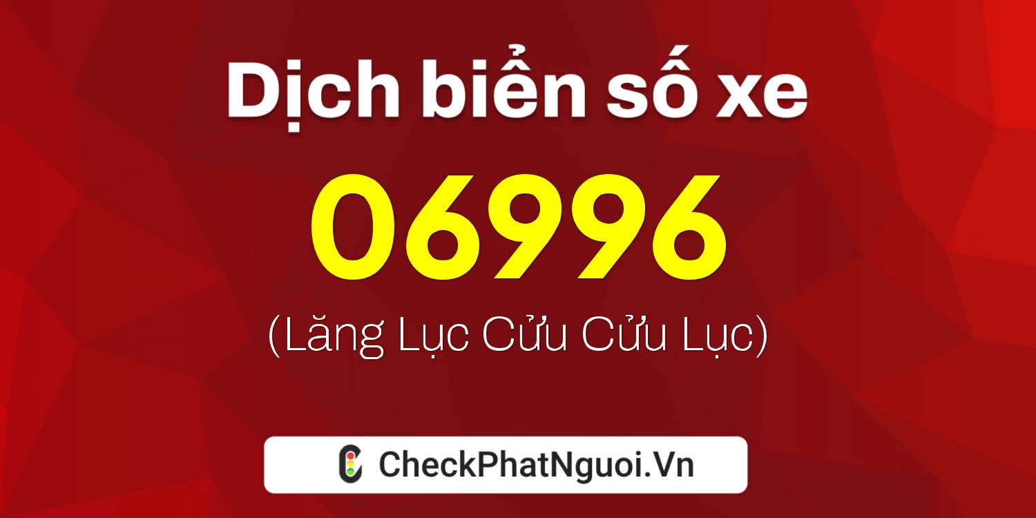 Dịch ý nghĩa <b>biển số xe 36H1-06996</b> tại website checkphatnguoi.vn
