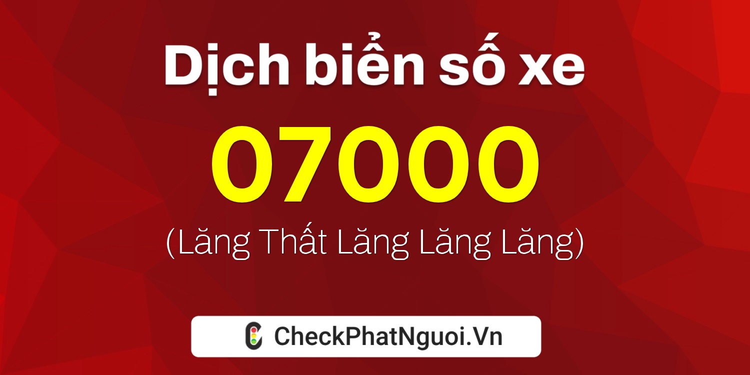 Dịch ý nghĩa <b>biển số xe 62C-07000</b> tại website checkphatnguoi.vn