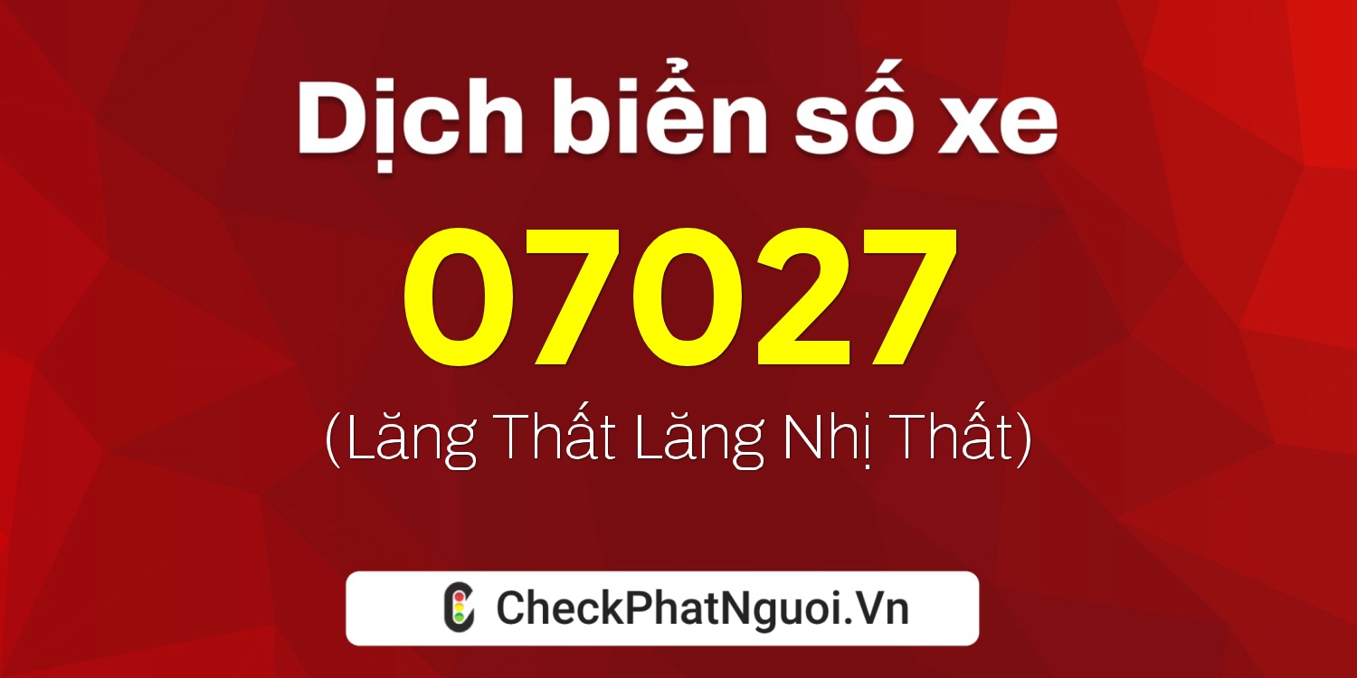 Dịch ý nghĩa <b>biển số xe 86B4-07027</b> tại website checkphatnguoi.vn