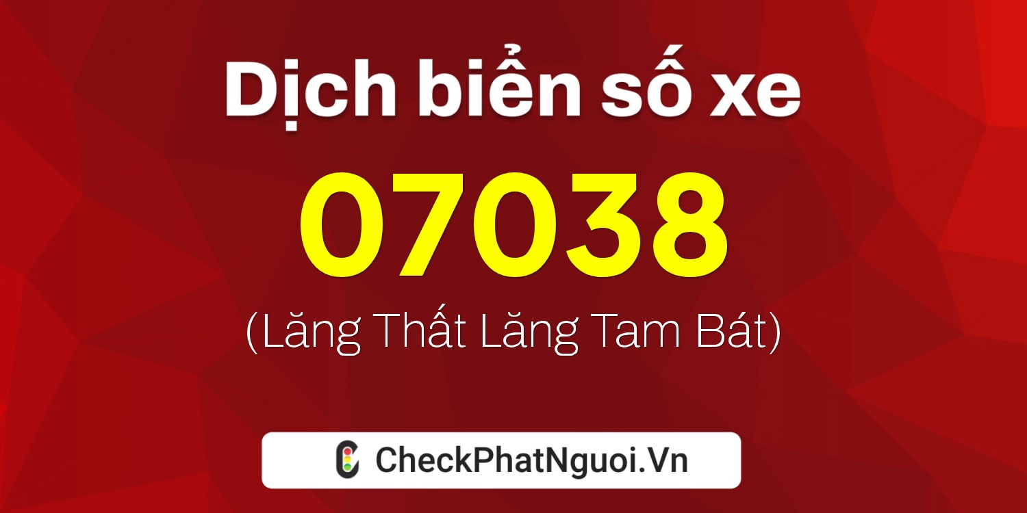 Dịch ý nghĩa <b>biển số xe 60AE-07038</b> tại website checkphatnguoi.vn