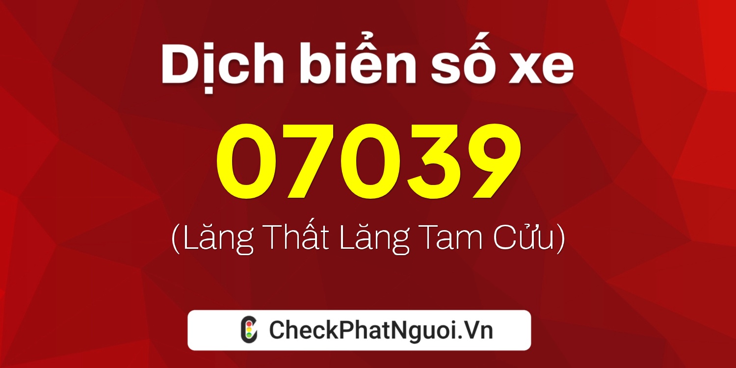 Dịch ý nghĩa <b>biển số xe 85A-07039</b> tại website checkphatnguoi.vn