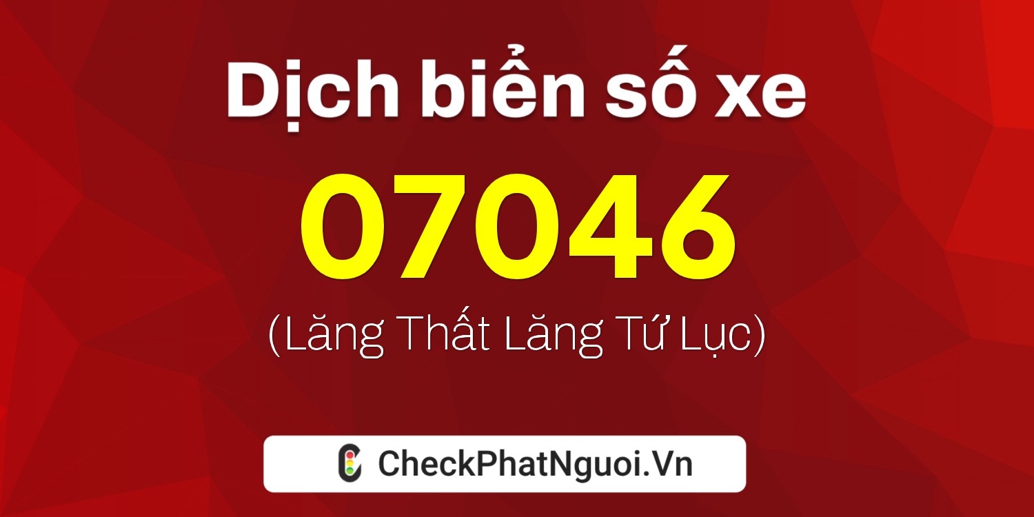 Dịch ý nghĩa <b>biển số xe 99K1-07046</b> tại website checkphatnguoi.vn