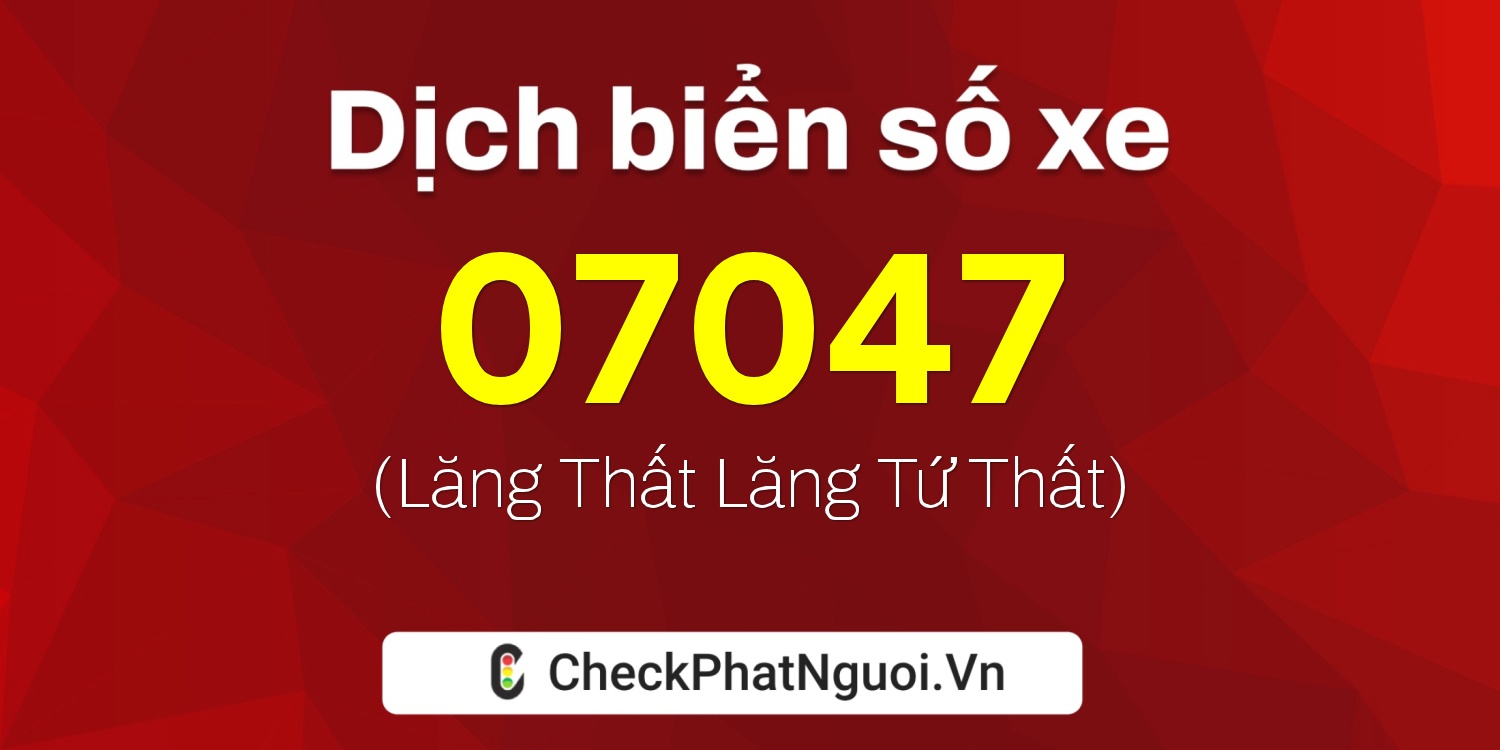 Dịch ý nghĩa <b>biển số xe 71A-07047</b> tại website checkphatnguoi.vn