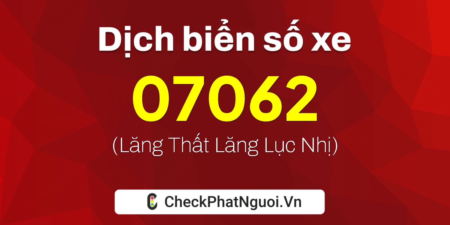 Dịch ý nghĩa <b>biển số xe 70G1-07062</b> tại website checkphatnguoi.vn