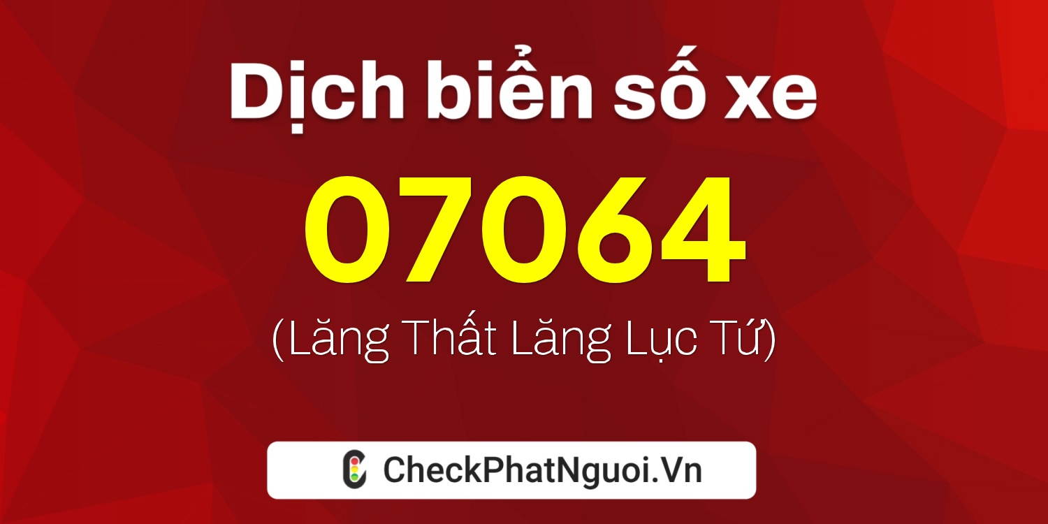 Dịch ý nghĩa <b>biển số xe 97A-07064</b> tại website checkphatnguoi.vn