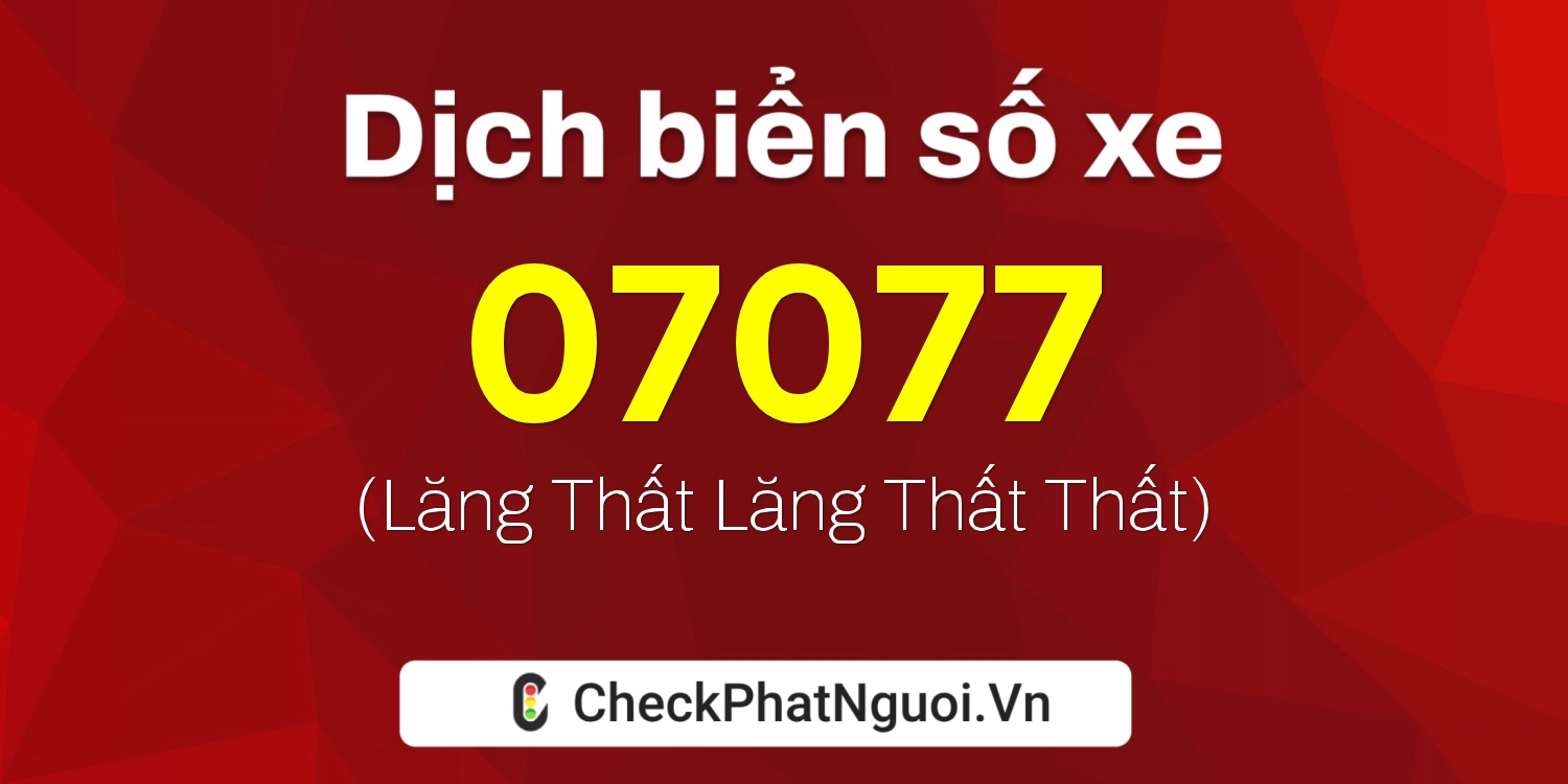 Dịch ý nghĩa <b>biển số xe 97A-07077</b> tại website checkphatnguoi.vn