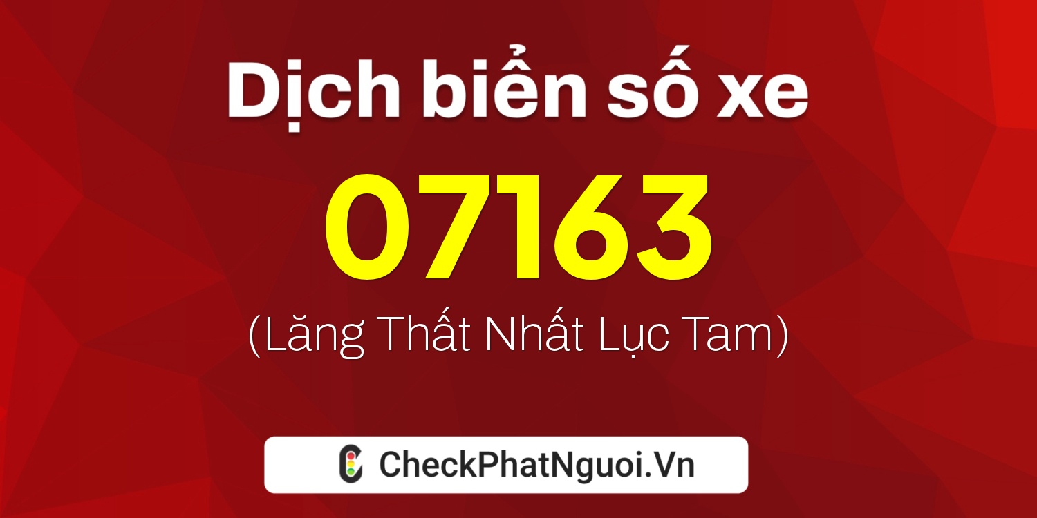 Dịch ý nghĩa <b>biển số xe 60A1-07163</b> tại website checkphatnguoi.vn