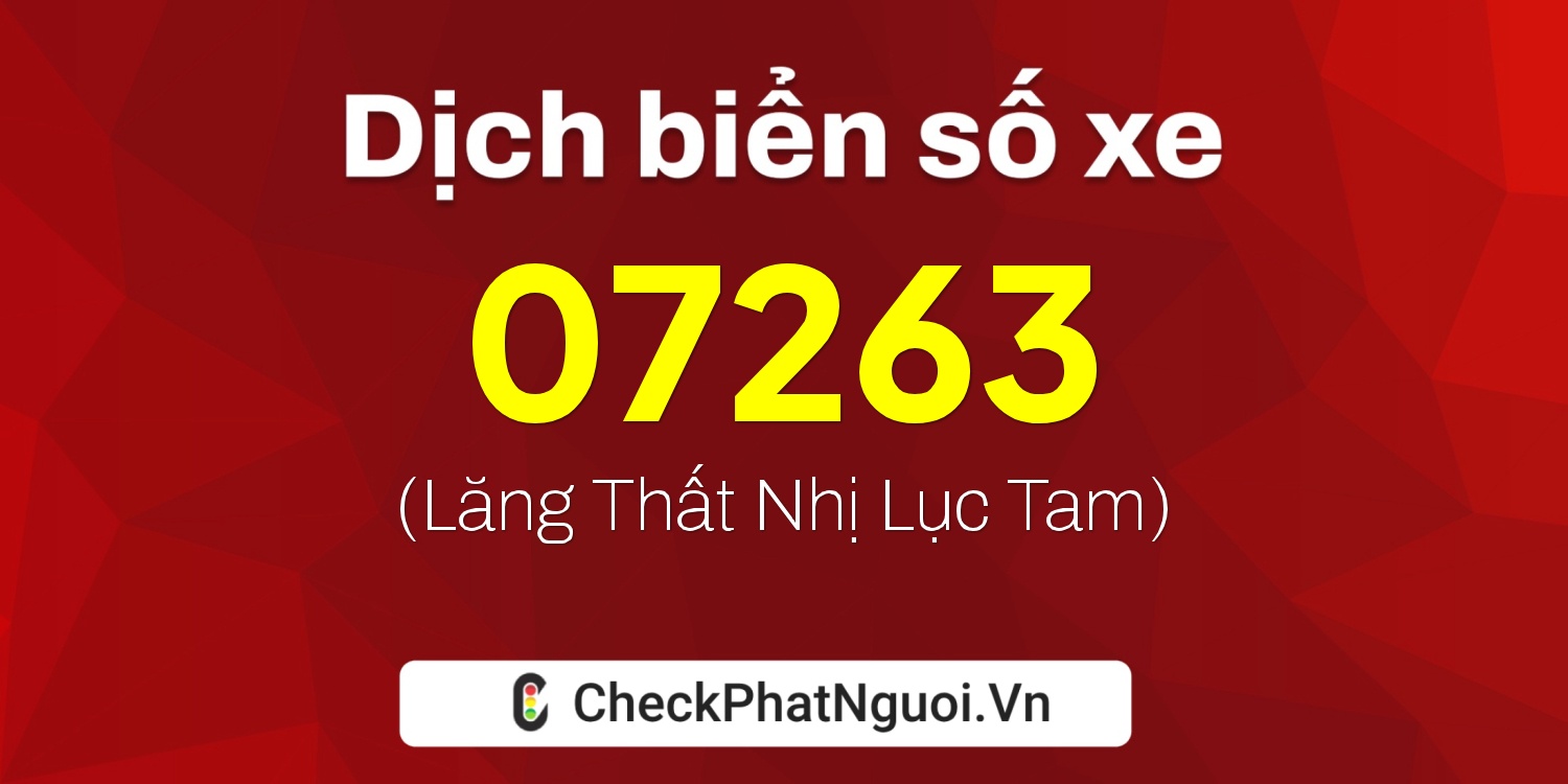 Dịch ý nghĩa <b>biển số xe 47A-07263</b> tại website checkphatnguoi.vn