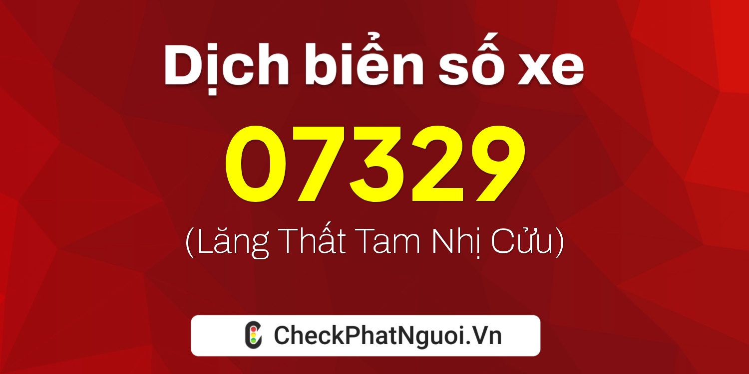 Dịch ý nghĩa <b>biển số xe 62AN-07329</b> tại website checkphatnguoi.vn