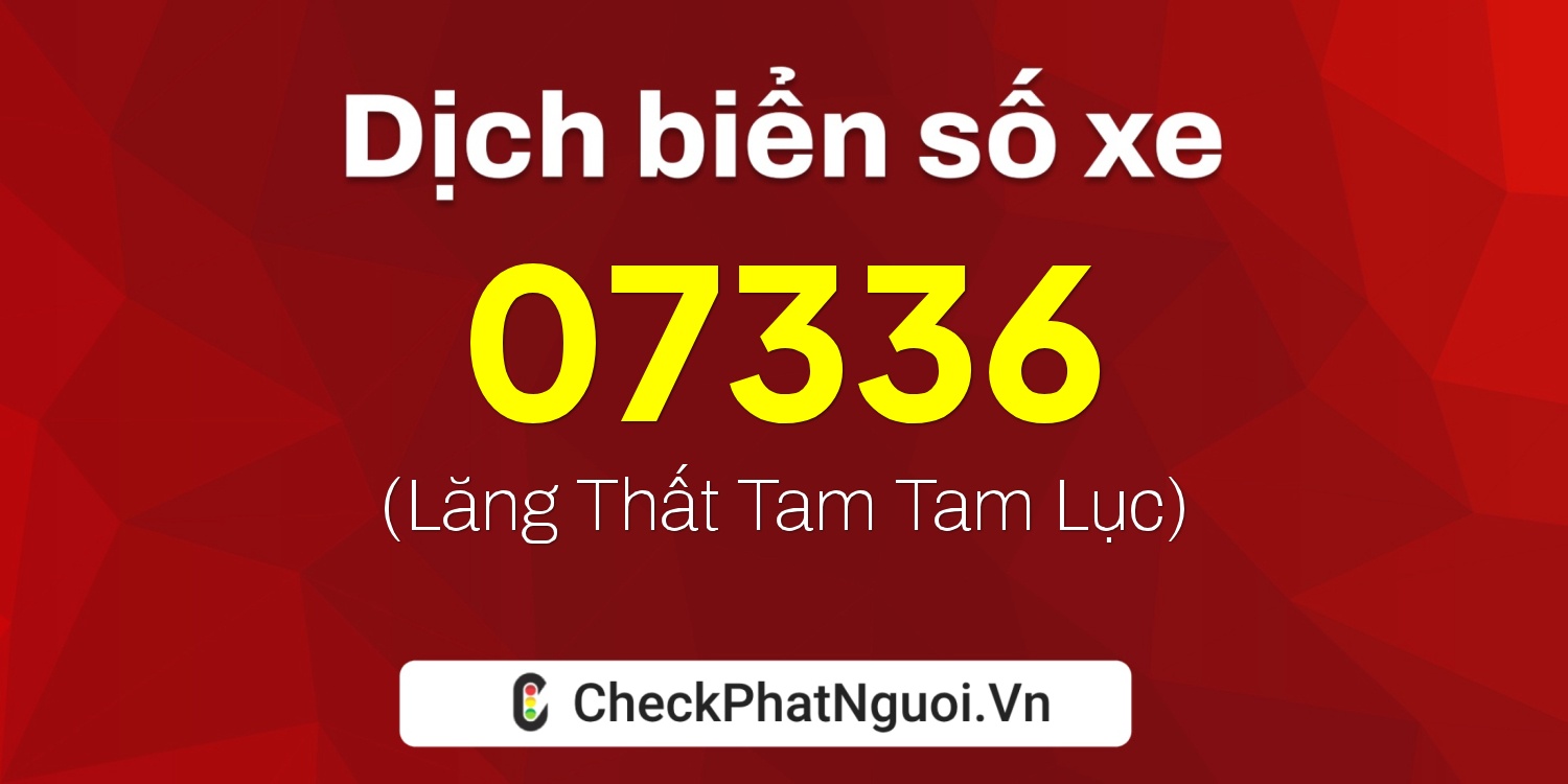 Dịch ý nghĩa <b>biển số xe 21A-07336</b> tại website checkphatnguoi.vn