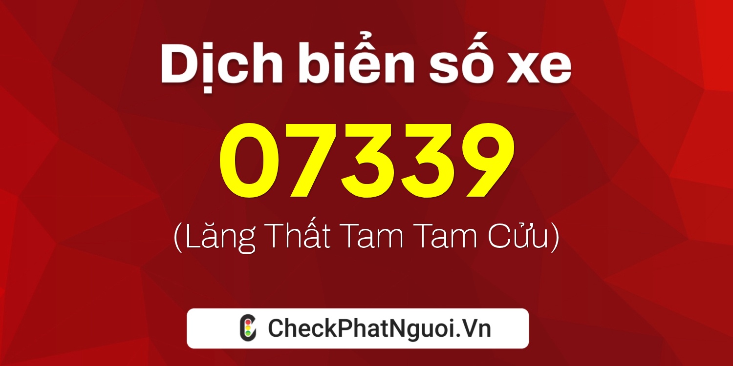 Dịch ý nghĩa <b>biển số xe 37H-07339</b> tại website checkphatnguoi.vn