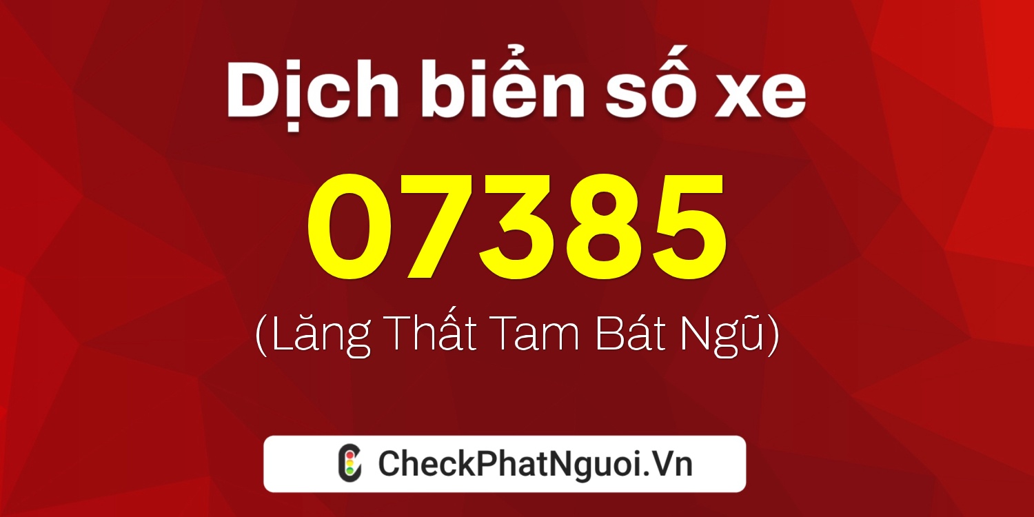 Dịch ý nghĩa <b>biển số xe 12LA-07385</b> tại website checkphatnguoi.vn