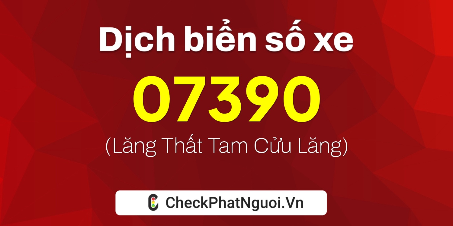 Dịch ý nghĩa <b>biển số xe 85G1-07390</b> tại website checkphatnguoi.vn