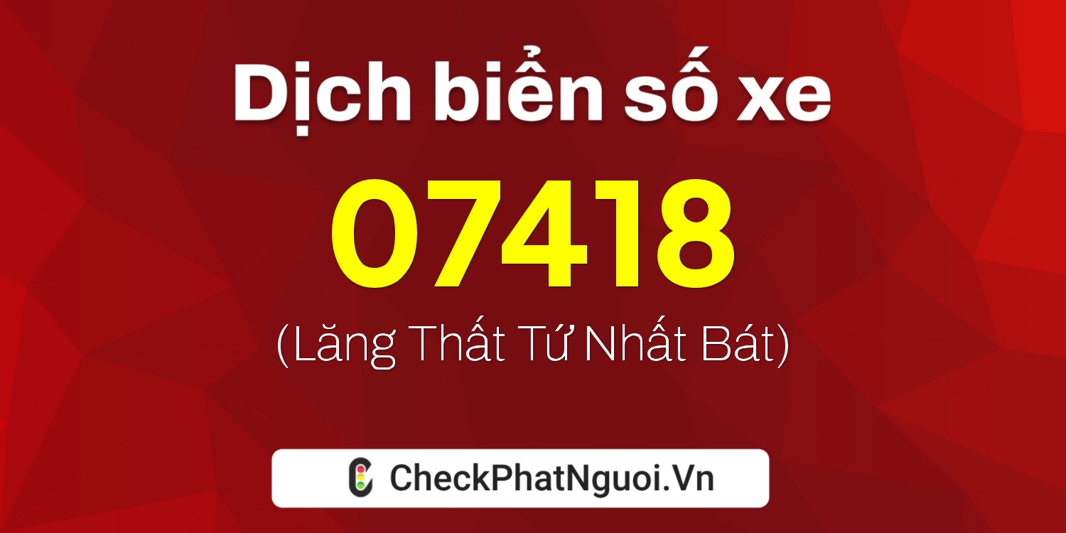 Dịch ý nghĩa <b>biển số xe 81B2-07418</b> tại website checkphatnguoi.vn