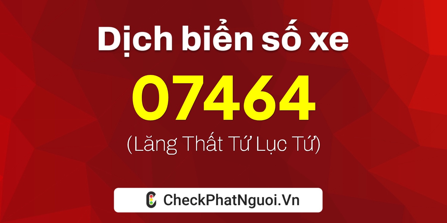 Dịch ý nghĩa <b>biển số xe 29AH-07464</b> tại website checkphatnguoi.vn